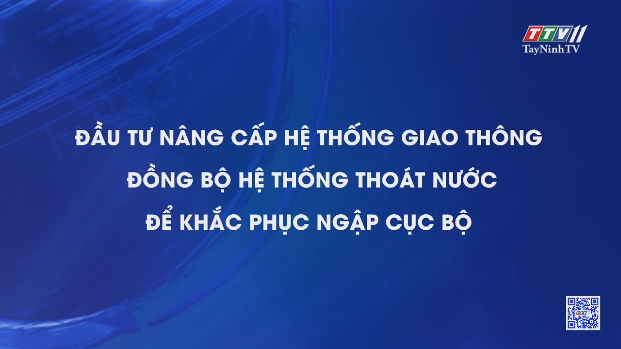 Đầu tư nâng cấp hệ thống giao thông đồng bộ hệ thống thoát nước để khắc phục ngập cục bộ | NHỮNG VẤN ĐỀ HÔM NAY | TayNinhTV